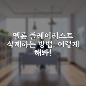 멜론 플레이리스트 삭제하는 방법, 이렇게 해봐!